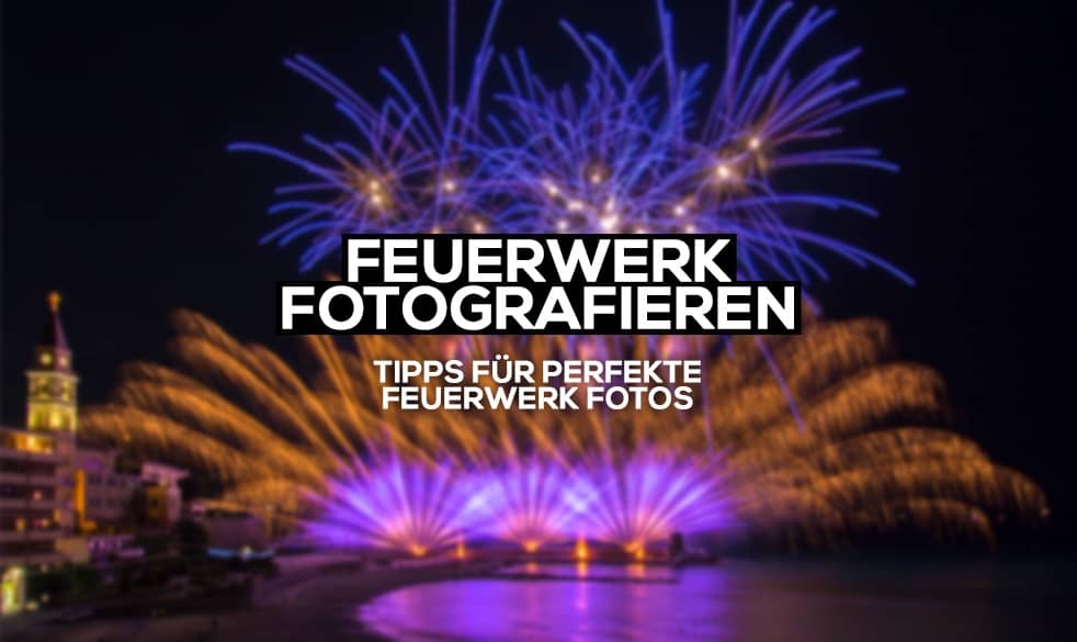 Feuerwerk fotografieren - Tipps für perfekte Feuerwerkfotos